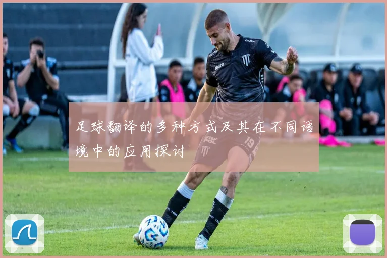 足球翻译的多种方式及其在不同语境中的应用探讨