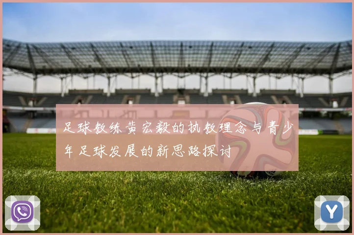 足球教练黄宏毅的执教理念与青少年足球发展的新思路探讨